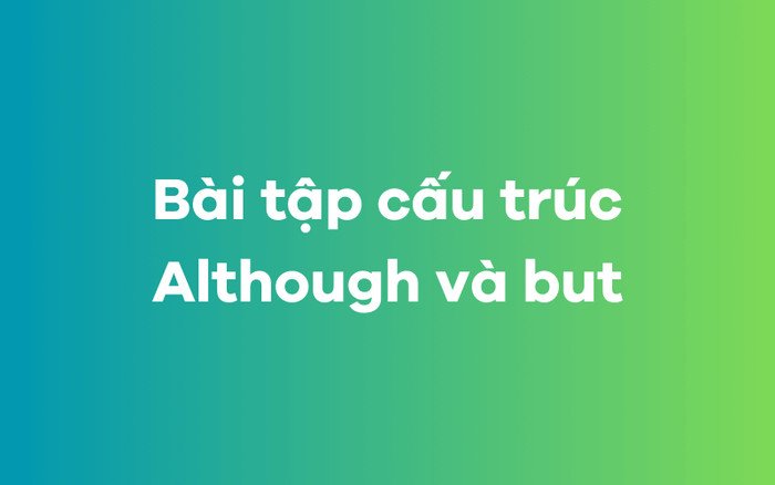 Bài tập thực hành cấu trúc Although và But giúp củng cố kiến thức