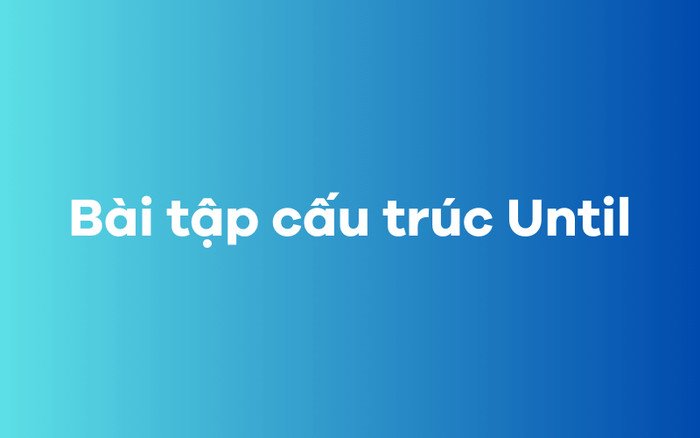 Bài tập thực hành cấu trúc Until