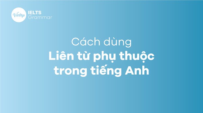 Bảng liệt kê các liên từ phụ thuộc thường dùng trong tiếng Anh