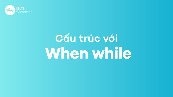 Bảng so sánh chi tiết sự khác biệt giữa While và When trong ngữ pháp