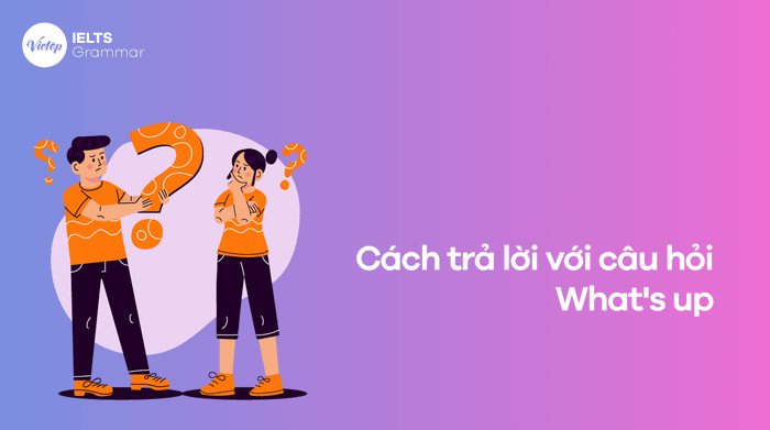 Các cách phản hồi câu hỏi What's up hiệu quả trong giao tiếp