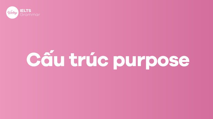 Các cấu trúc mục đích trong tiếng Anh