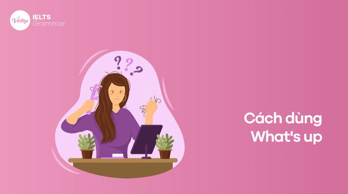 Các tình huống và ngữ cảnh sử dụng What's up một cách tự nhiên