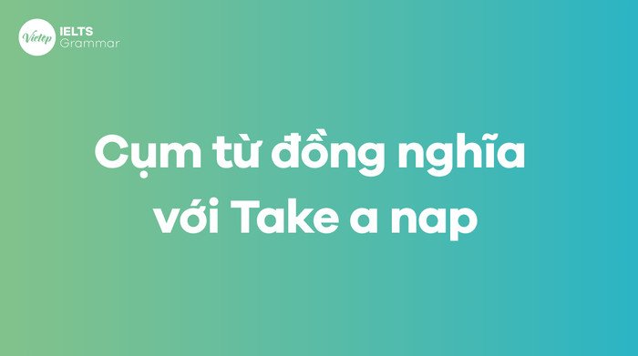 Các từ và cụm từ đồng nghĩa với Take a nap, gợi ý những cách diễn đạt khác cho giấc ngủ ngắn.