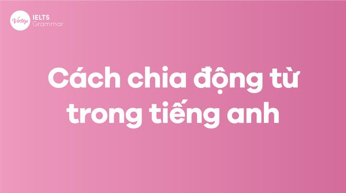 cách chia động từ trong tiếng anh