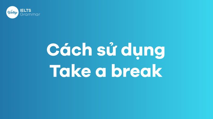 Cách sử dụng Take a break trong tiếng Anh hiệu quả
