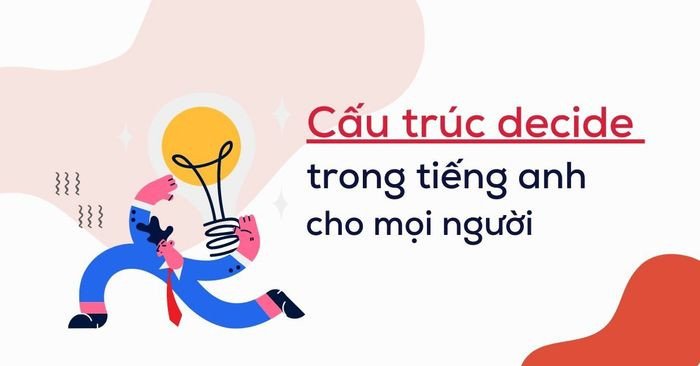 cấu trúc decide trong tiếng anh từ cơ bản đến nâng cao cho người học