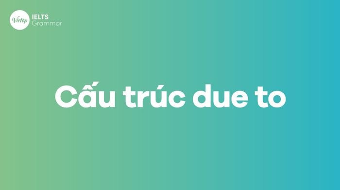 Cấu trúc Due to và cách sử dụng trong ngữ pháp tiếng Anh