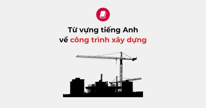 Cấu trúc và thành phần cơ bản của công trình xây dựng bằng tiếng Anh