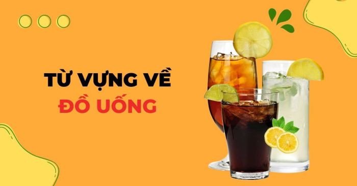 Đa dạng các loại từ vựng tiếng Anh về đồ uống, giúp giao tiếp tiếng Anh tự tin hơn.