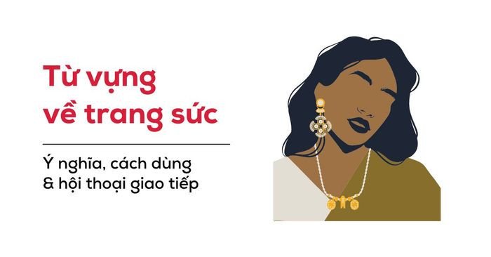 Danh sách từ vựng về trang sức phổ biến trong tiếng Anh kèm ví dụ minh họa