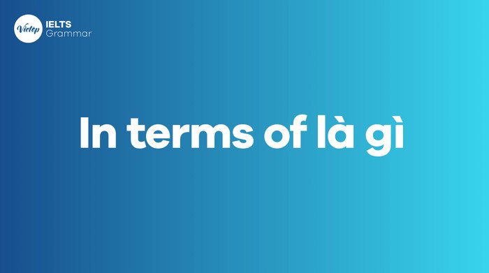 Giải nghĩa cụm từ In terms of trong ngữ cảnh tiếng Anh