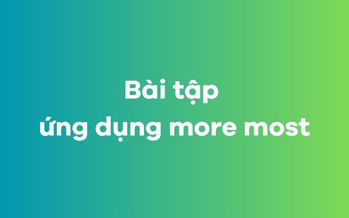 Học sinh đang làm bài tập thực hành về cách dùng More và Most