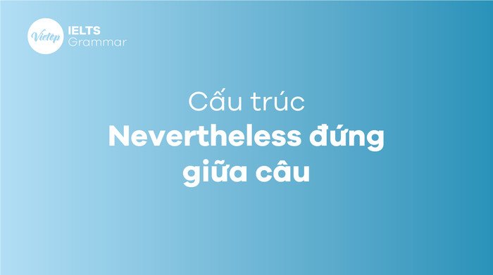 Hướng dẫn dùng từ nối Nevertheless ở giữa câu chuẩn xác