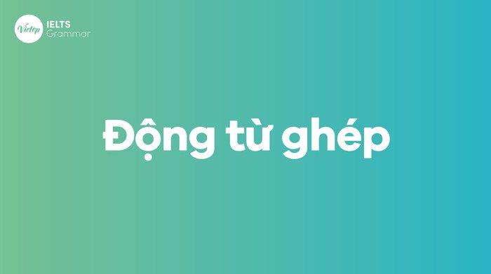 Khái niệm và ví dụ về động từ ghép trong tiếng Anh