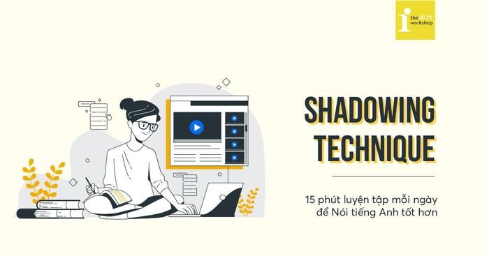 Kỹ thuật Shadowing giúp cải thiện phát âm và luyện nói tiếng Anh tự tin