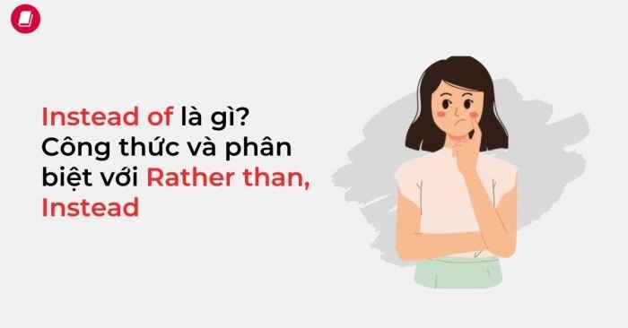 Mô tả tổng quan về cấu trúc Instead of và cách dùng trong tiếng Anh