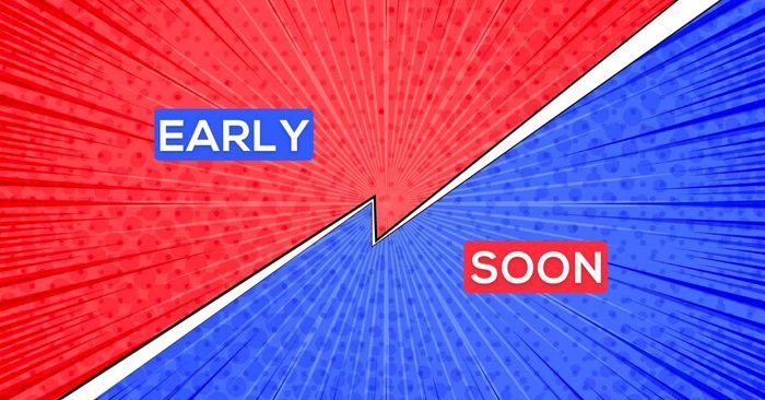 phân biệt early và soon cách sử dụng và ví dụ trong tiếng anh
