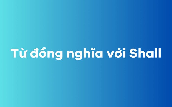 Phân biệt Shall và các từ đồng nghĩa khác
