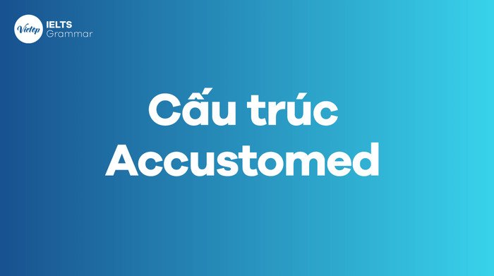 Sơ đồ cấu trúc Accustomed trong ngữ pháp tiếng Anh