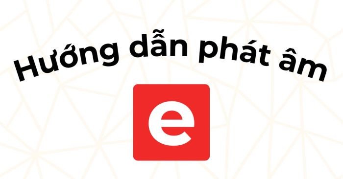 Sơ đồ hướng dẫn phát âm chữ E chuẩn IPA