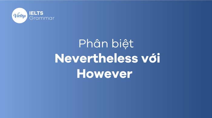 So sánh và phân biệt Nevertheless với However trong tiếng Anh