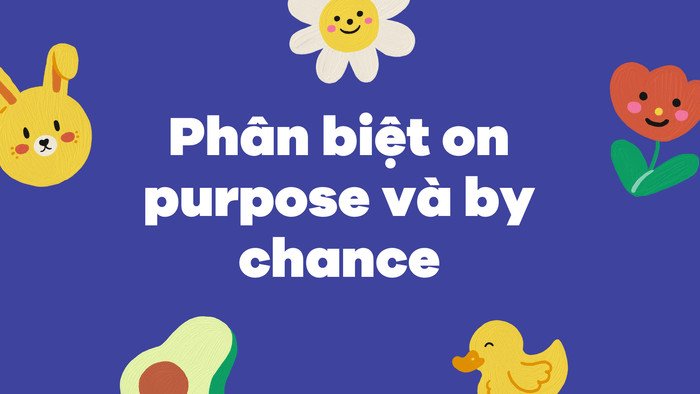Sự khác biệt giữa on purpose và by chance
