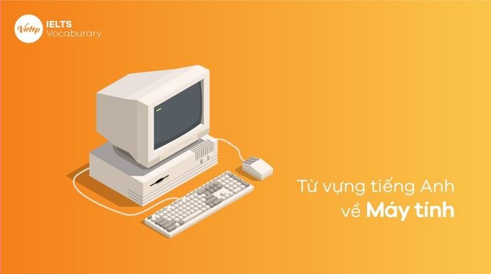 Thuật ngữ tiếng Anh máy tính cơ bản