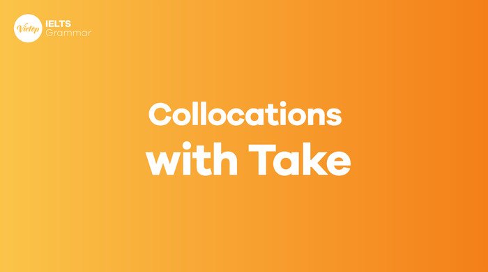 Tổng hợp các collocation thông dụng với take