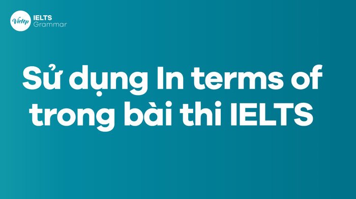 Ứng dụng In terms of để nâng cao điểm số IELTS Writing và Speaking