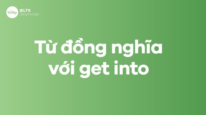 Danh sách các từ và cụm từ đồng nghĩa với get into trong tiếng Anh