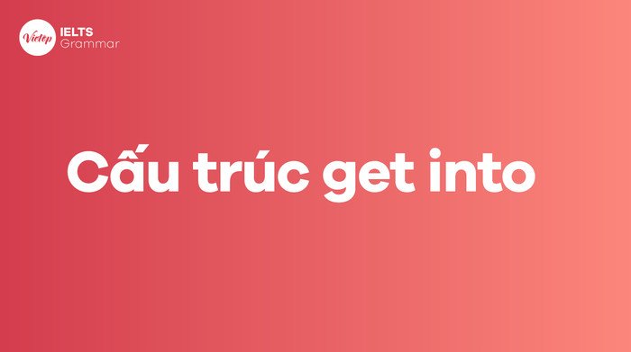 Sơ đồ minh họa cấu trúc và cách dùng của get into trong ngữ pháp tiếng Anh